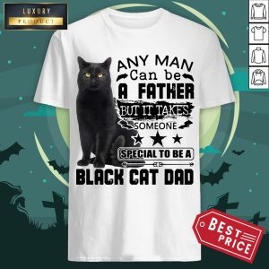 Official Any Man Can Be A Father But It Takes Someone Special To Be A Black Cat Dad Shirt