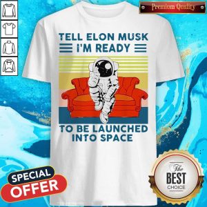 Astronaut Tell Elon Musk I’m Ready To Be Launched Into Space Astronaut Vintage Shirt