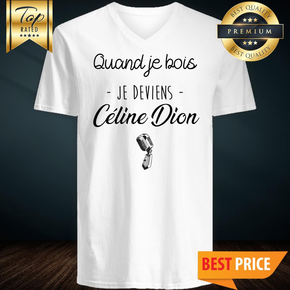 Quand Je Bois Je Deviens Celine Dion Shirt