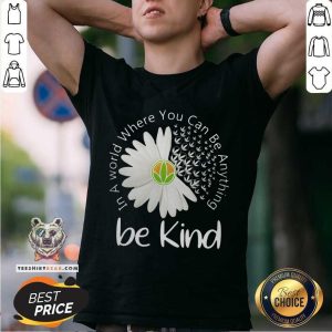 Good In A World Where You Can Be Anything Be Kind Shirt