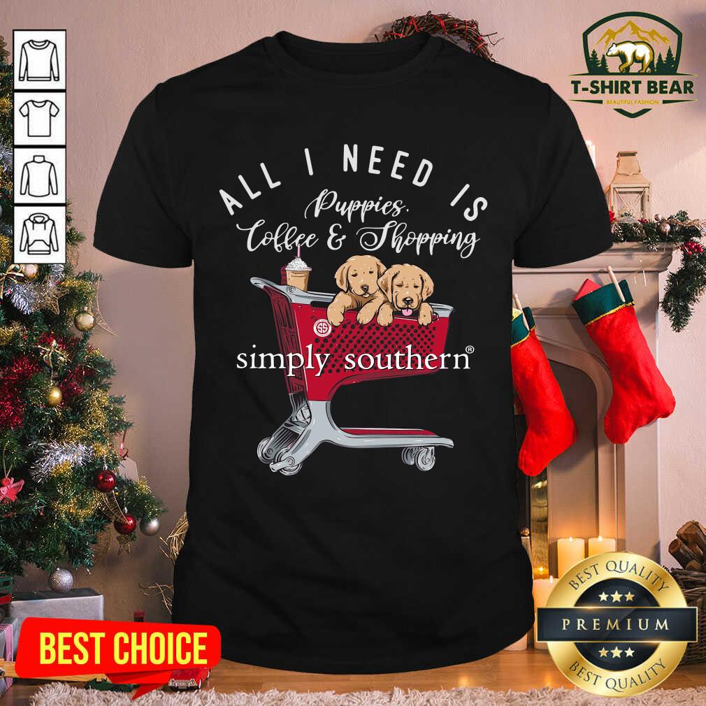 Cute All I Need Is Puppies Coffee And Shopping Simply Southern Shirt