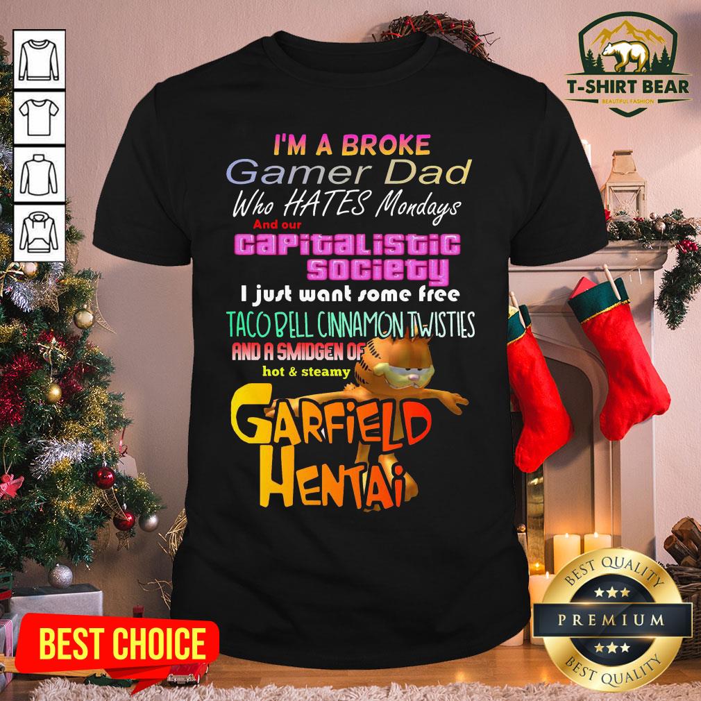 Cool I’m A Broke Gamer Dad Who Hates Mondays And Our Capitalist Society Shirt