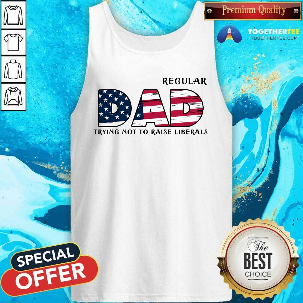 Regular Dad Trying Not To Raise Liberals Shirt