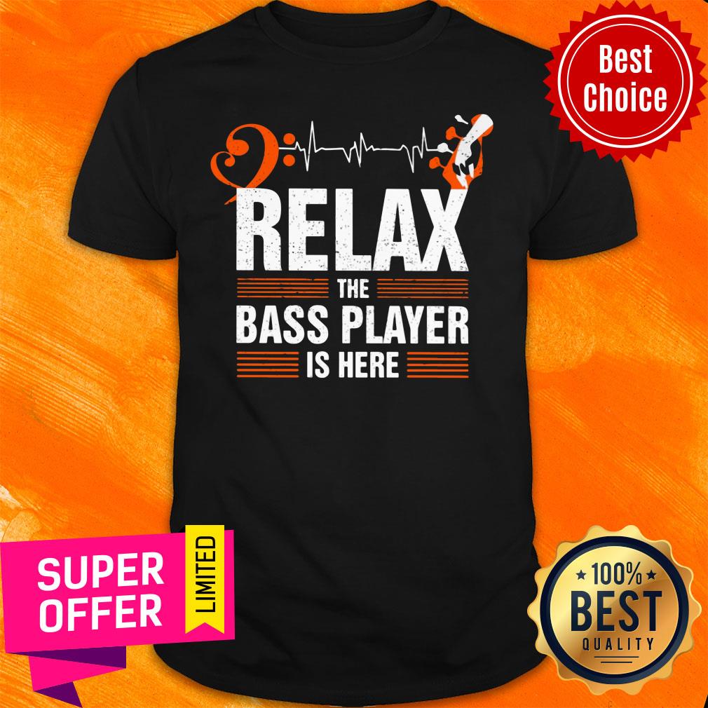 Relax The Bass Player Is Here Shirt