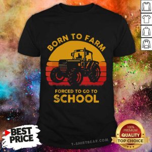 Nice Tractor Born To Farm Forced To Go To School Vintage Retro Shirt