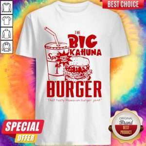 Nice The Big Kahuna Burger That Tasty Hawaiian Burger Joint Shirt