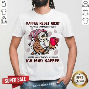 Cute Owl Kaffee Redet Nicht Kaffee Jammert Nicht Ich Mag Kaffee Shirt
