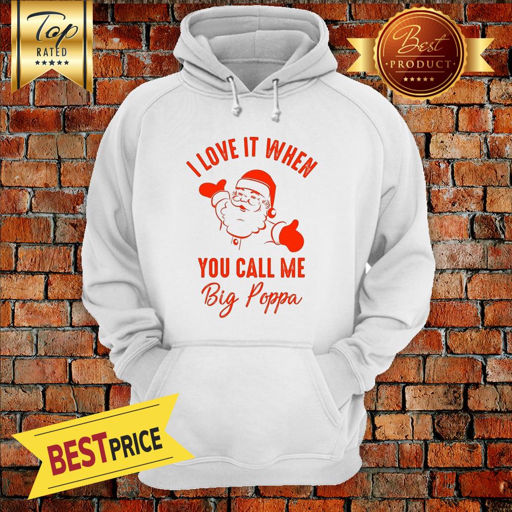 Santa Claus I Love It When You Call Me Big Poppa Christmas December Shirt