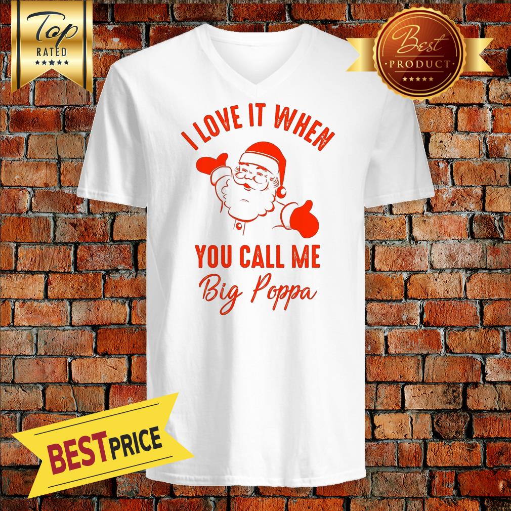Santa Claus I Love It When You Call Me Big Poppa Christmas December Shirt