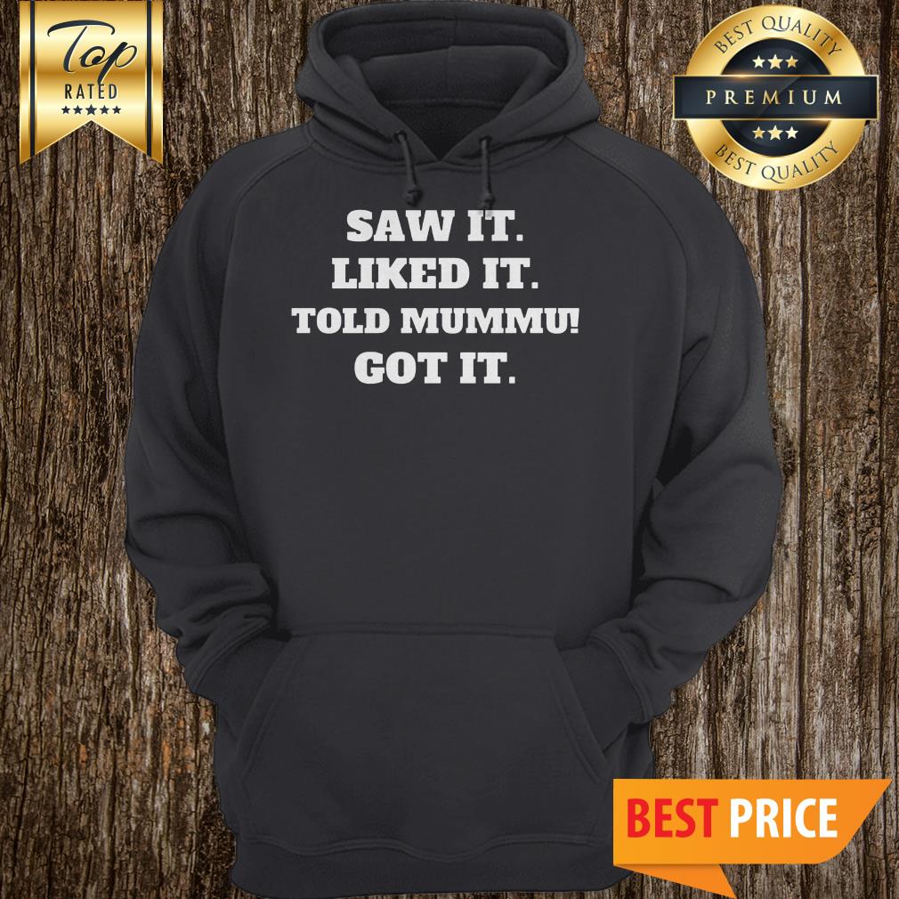 Saw It Liked It Told Papa Got It Shirt
