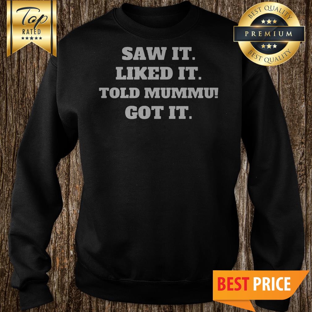 Saw It Liked It Told Papa Got It Shirt