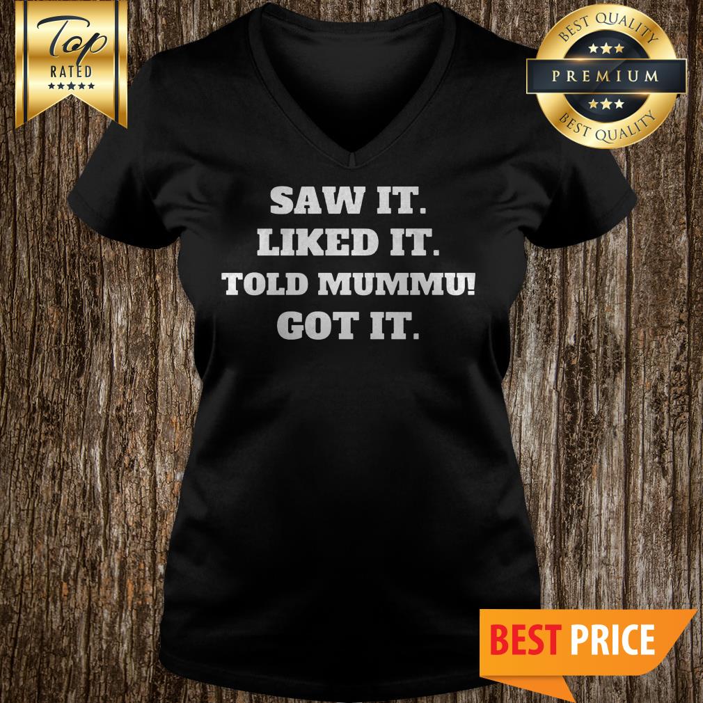 Saw It Liked It Told Papa Got It Shirt