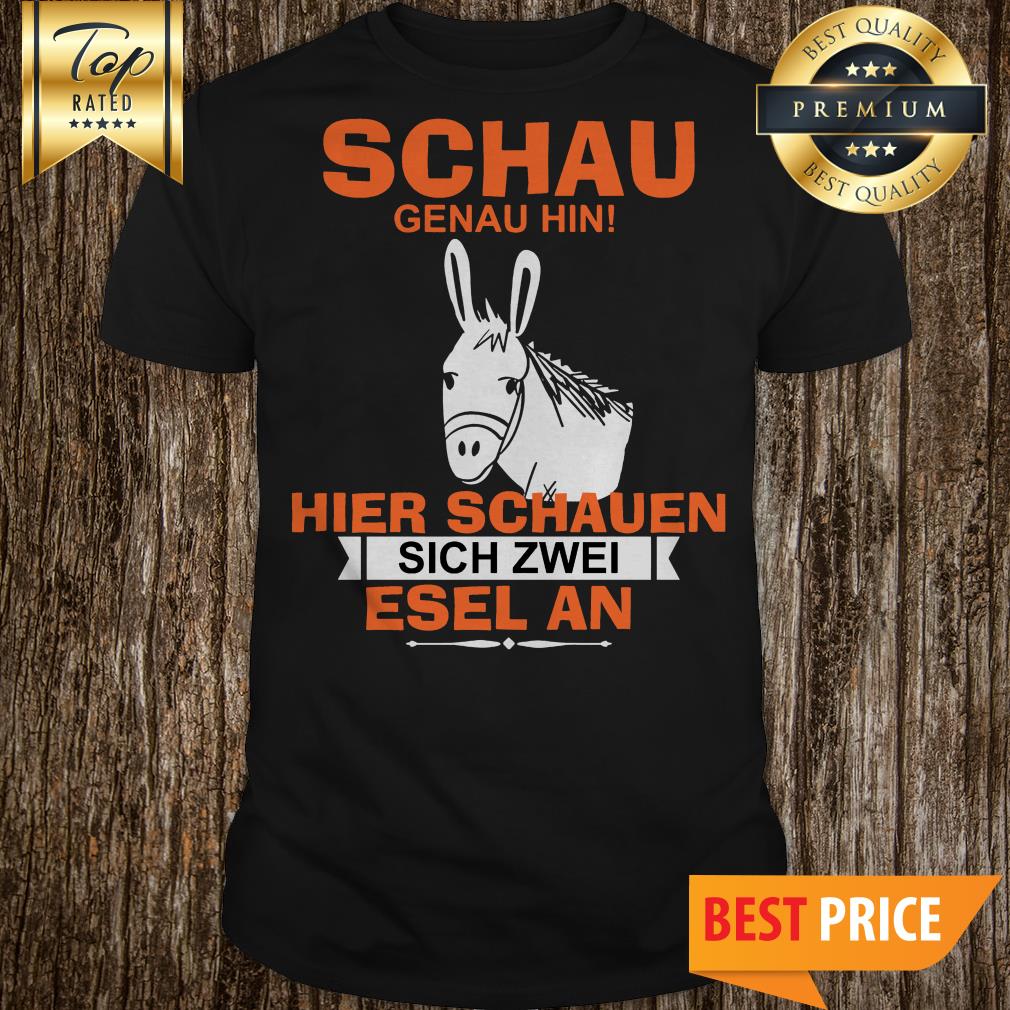 Schau Genau Hin Hiere Sachauen Sich Zwei Esel An Shirt