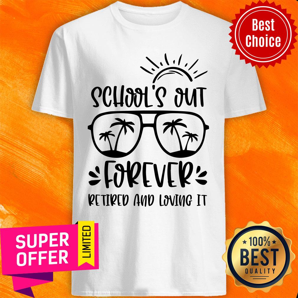 School Out Forever Retired And Loving It Shirt