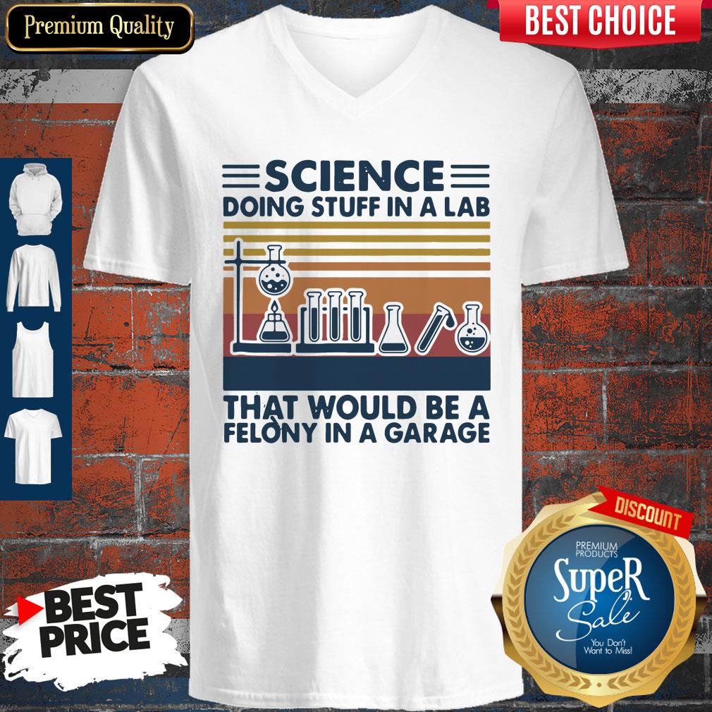 Science Doing Stuff In A Lad That Would Be A Felony In A Garage Shirt