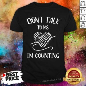 Do Not Talk To Me I Am Counting Shirt