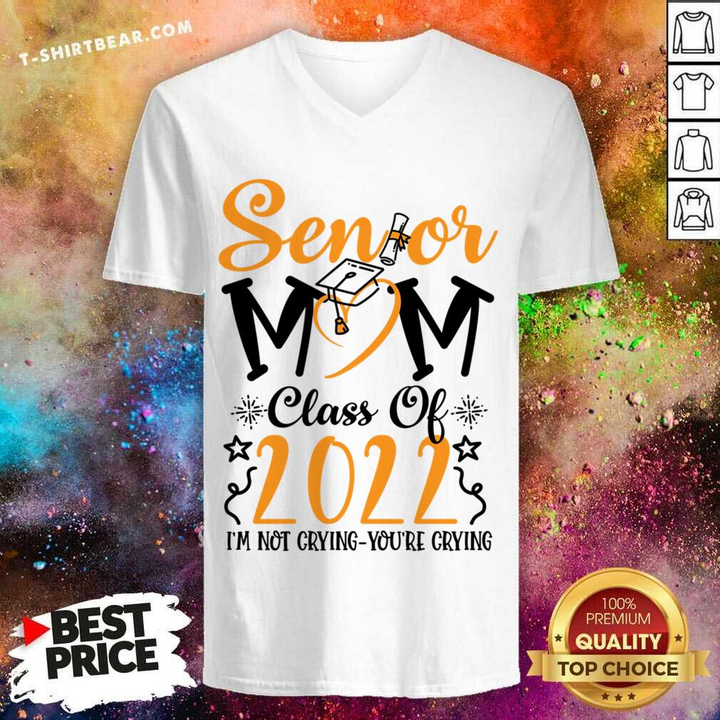 Senior Mom Class Of 2022 I'm Not Crying You'Re Crying Shirt