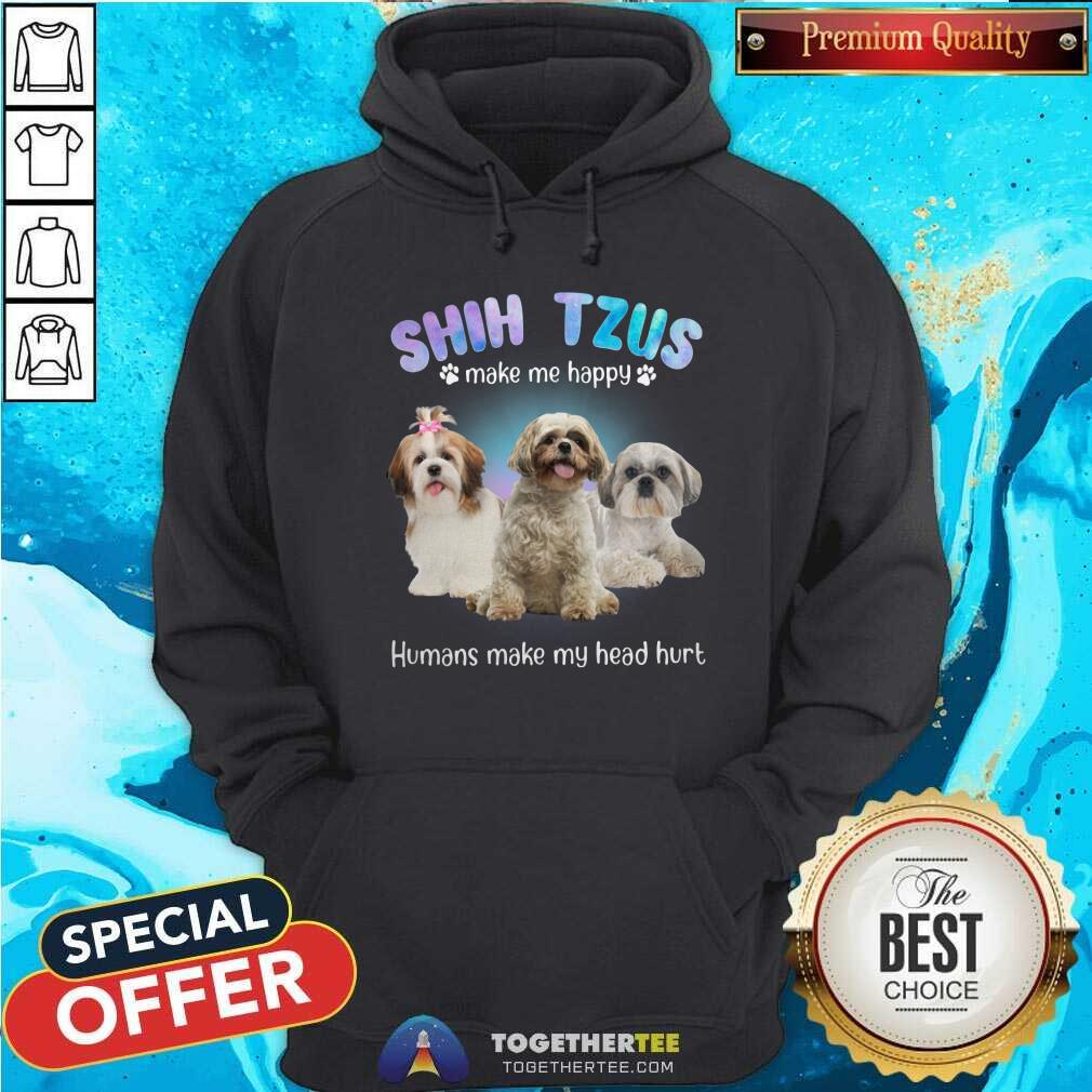 Shih Tzus Make Me Happy Humans Make My Head Hurt Shirt