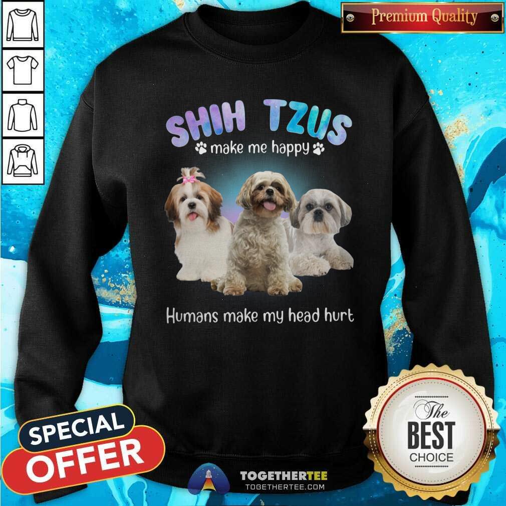 Shih Tzus Make Me Happy Humans Make My Head Hurt Shirt
