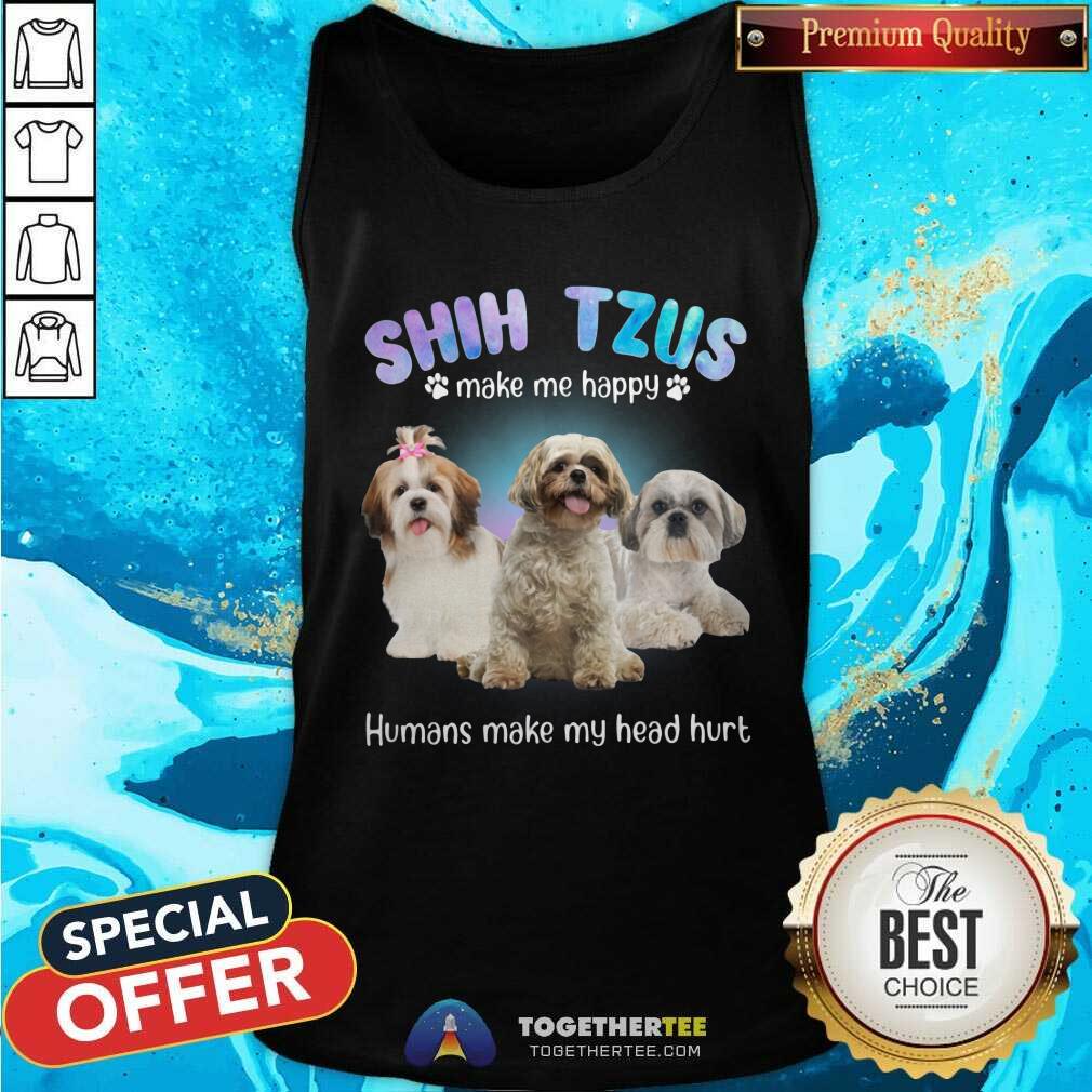 Shih Tzus Make Me Happy Humans Make My Head Hurt Shirt