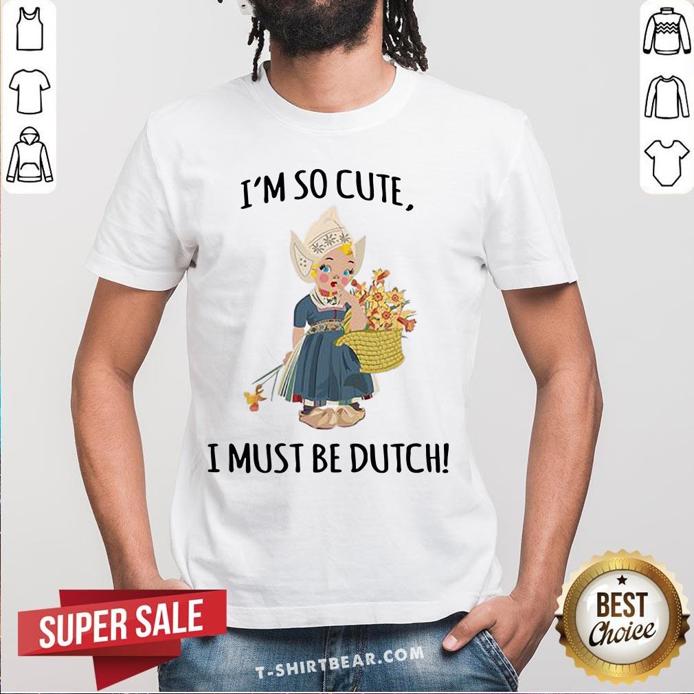 Premium I’m So Cute I Must Be Dutch Shirt