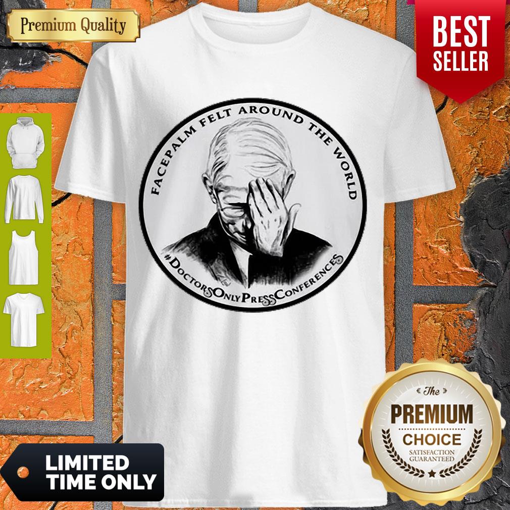 Nice Dr Fauci Facepalm Felt Around The World Shirt