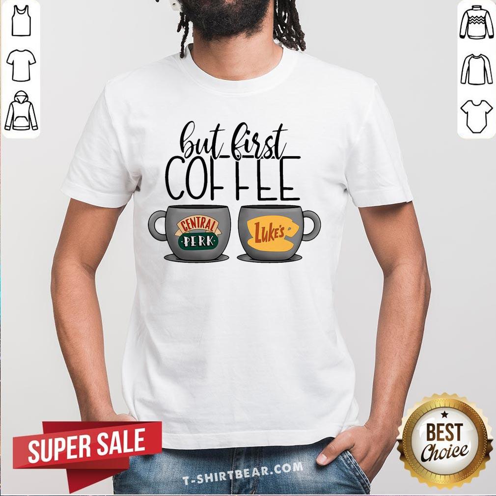 Cute But First Coffee Central Perk Luke’s Shirt