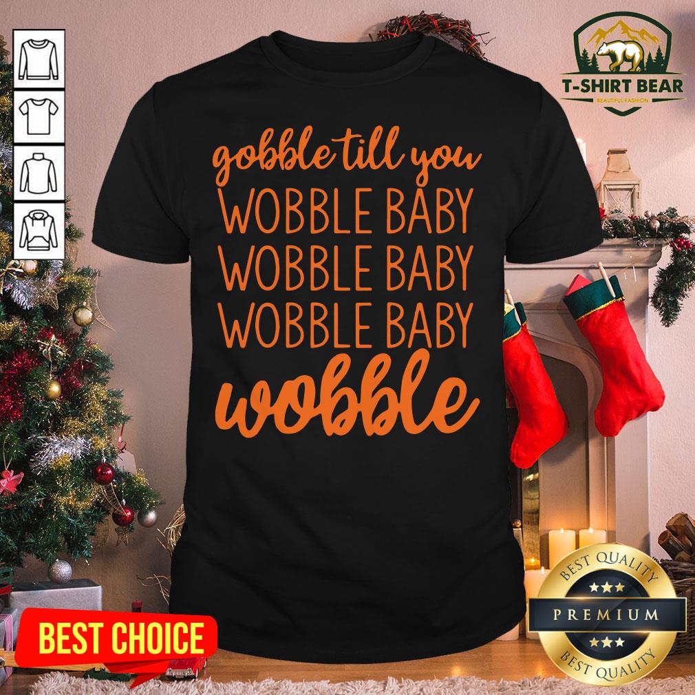 Premium Gobble Till You Wobble Baby Wobble Shirt