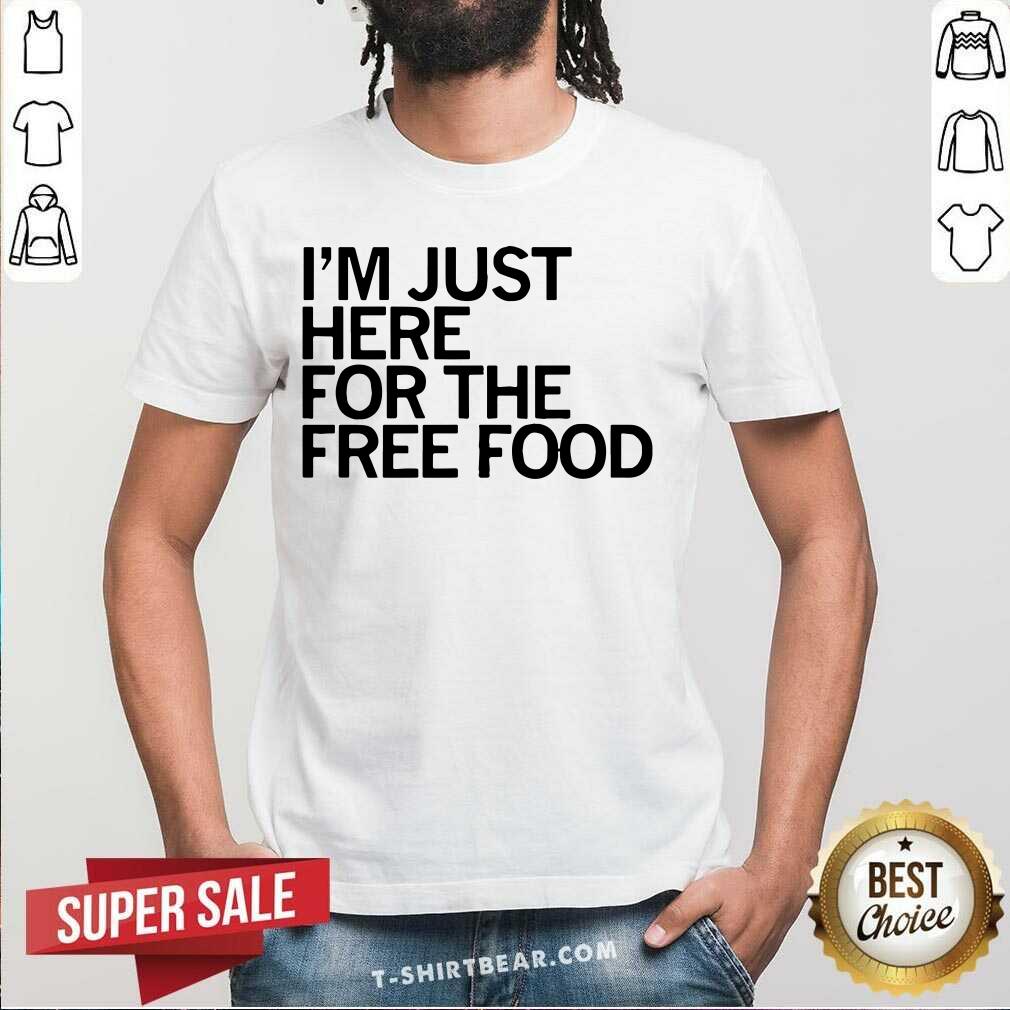Lovely I'm Just Here For The Free Food Shirt