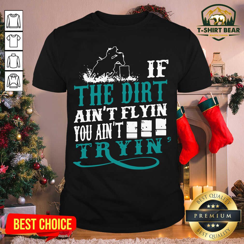 Grateful If The Dirt Ain’t Flyin You Ain’t Tryin’ Shirt