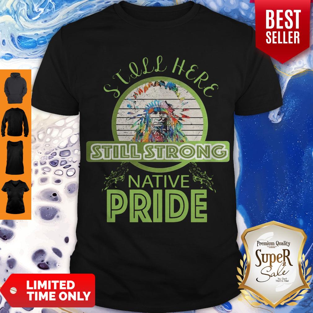 Perfect Native Pride Still Here Still Strong Shirt