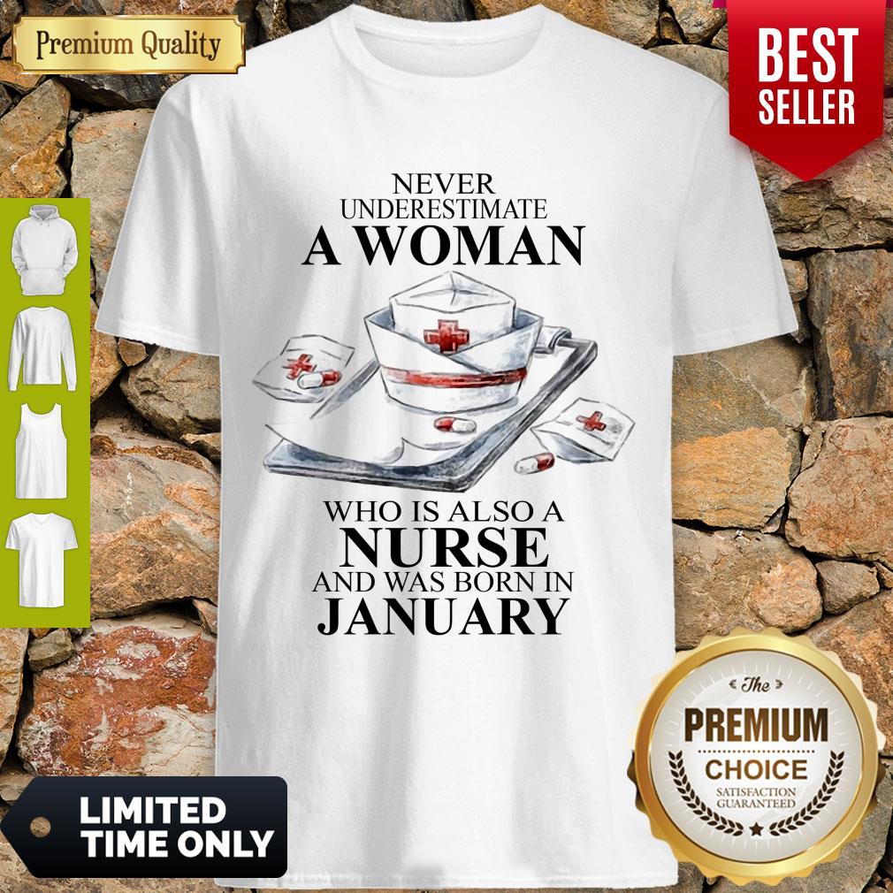 NEVER UNDERESTIMATE A WOMAN WHO IS ALSO A NURSE AND WAS BORN IN JANUARY SHIRT