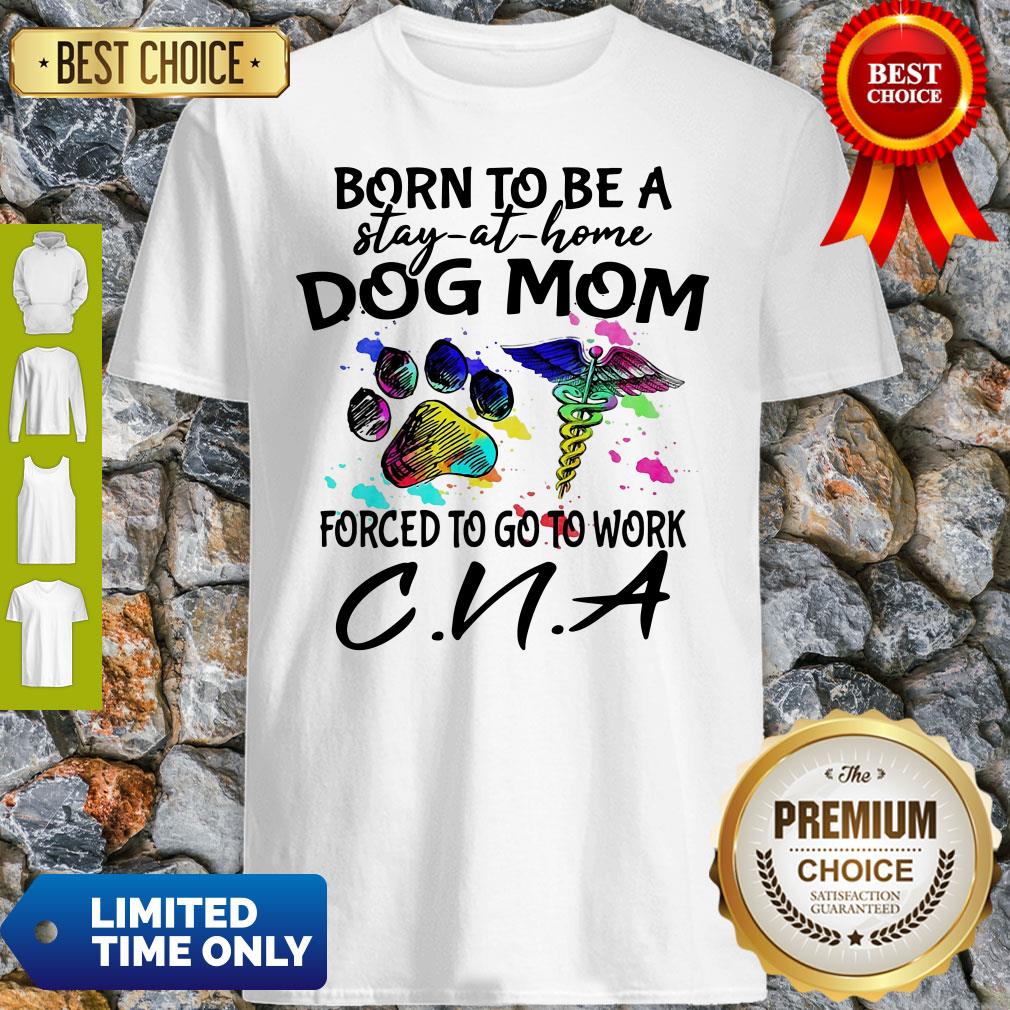Caduceus Born To Be A Stay At Home Dog Paw Mom Forced To Go To Work CNA Shirt