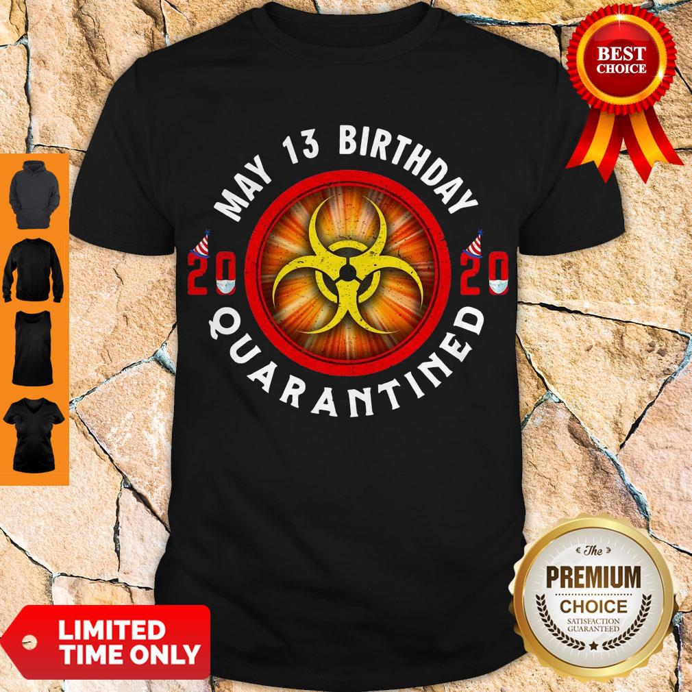 Top May 13 Birthday 2020 Quarantined Shit Got Real Shirt
