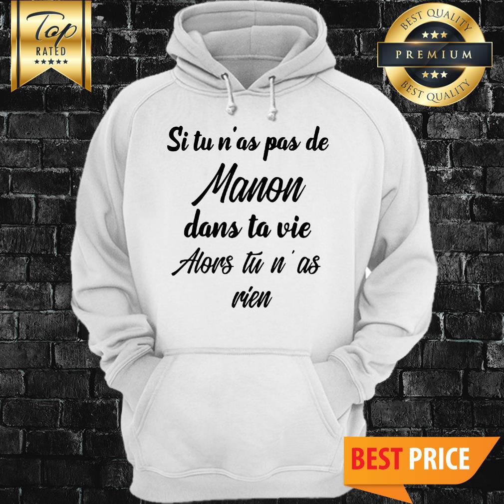 Si Tu N’as Pas De Manon Dans Ta Vie Alors Tu N’ as Rien Shirt