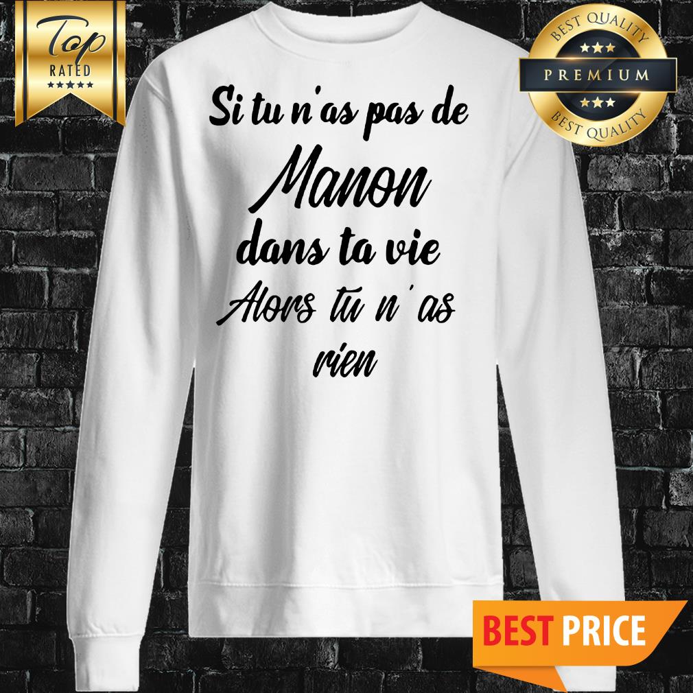 Si Tu N’as Pas De Manon Dans Ta Vie Alors Tu N’ as Rien Shirt