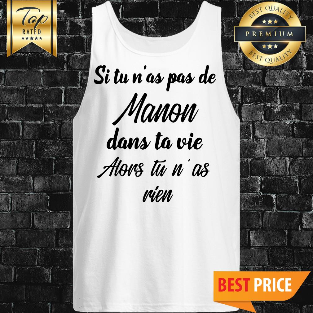 Si Tu N’as Pas De Manon Dans Ta Vie Alors Tu N’ as Rien Shirt