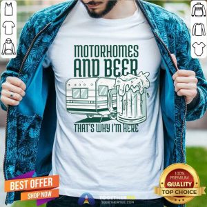 Motorhomes And Beer That's Why I'm Here Shirt
