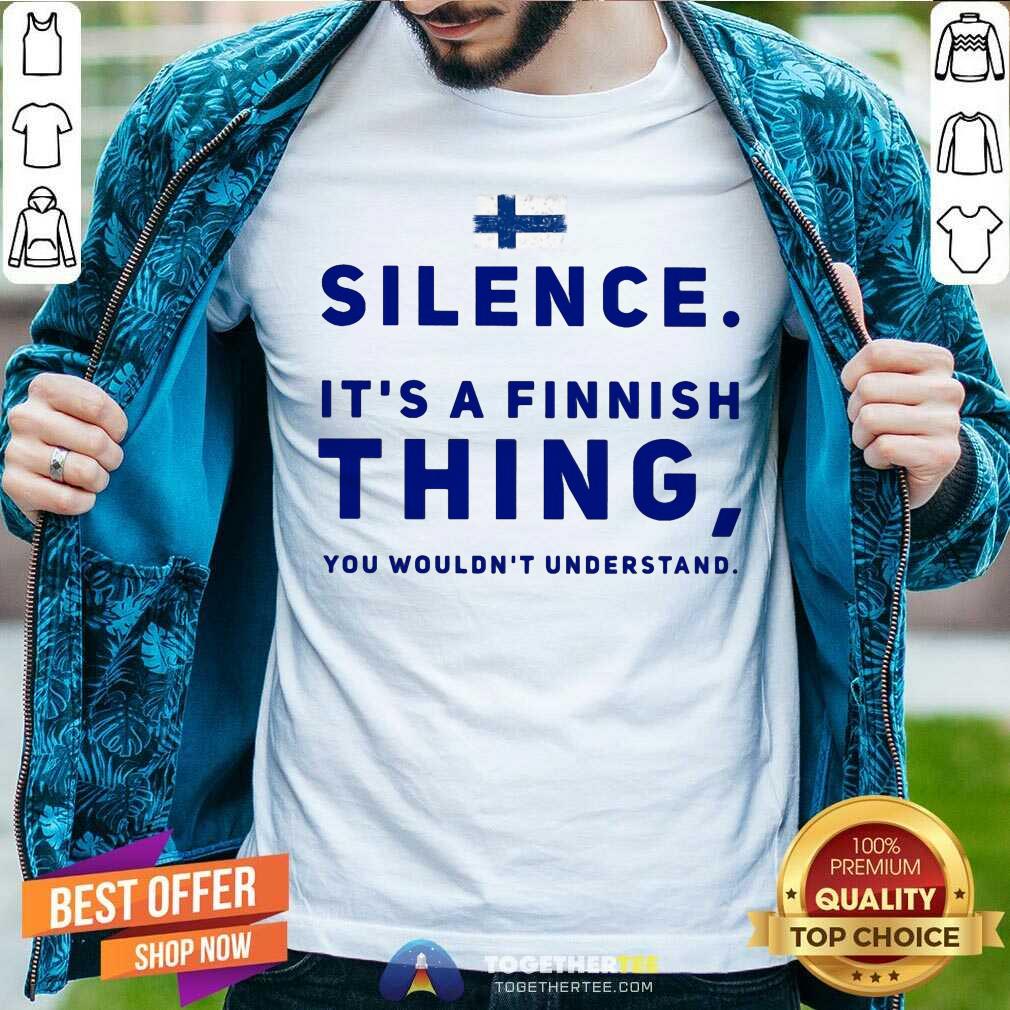 Silence It Is A Finish Thing You Would Not Understand Finland Flag Shirt