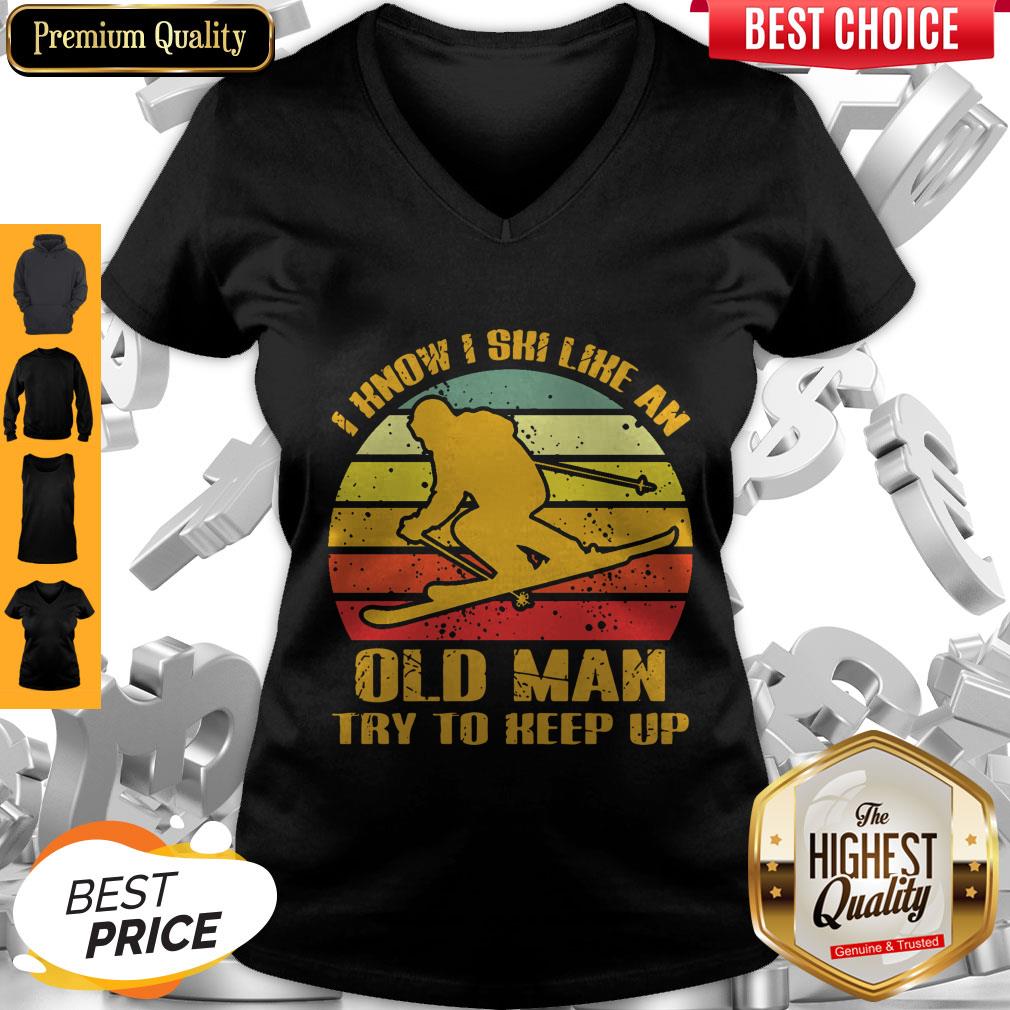 Skiing I Know I Ski Like An Old Man Try To Keep Up Vintage Shirt