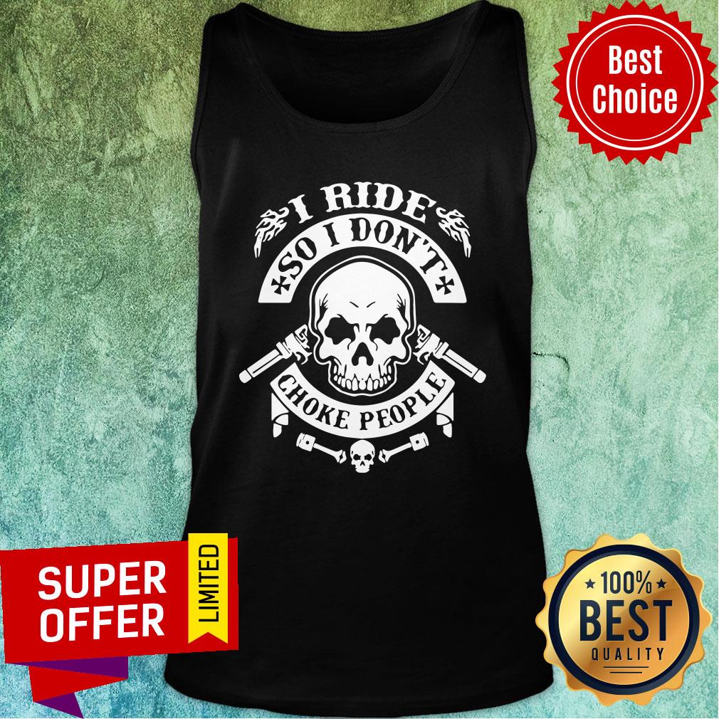 Skull I Ride So I Don't Choke People Shirt
