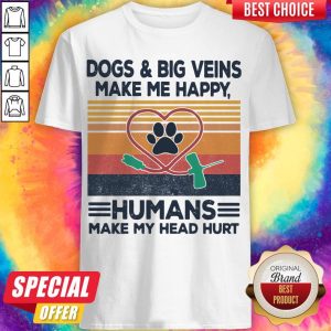 Dogs & Big Veins Make Me Happy Humans Make My Head Hurt Vintage Shirt