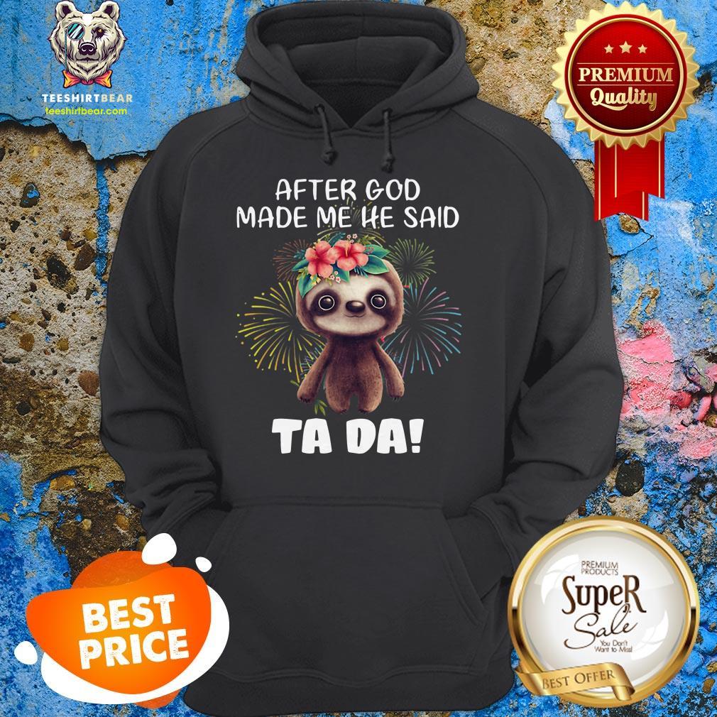 sloth-after-god-made-me-he-said-tada-fireworks-hoodie.jpg