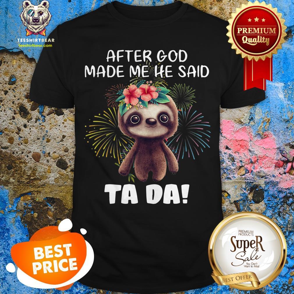 sloth-after-god-made-me-he-said-tada-fireworks-shirt.jpg