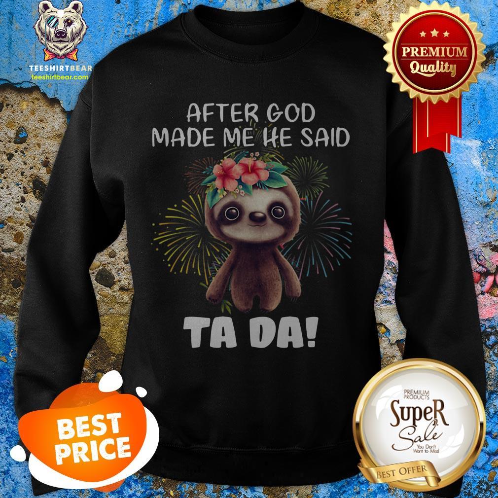 sloth-after-god-made-me-he-said-tada-fireworks-sweatshirt.jpg