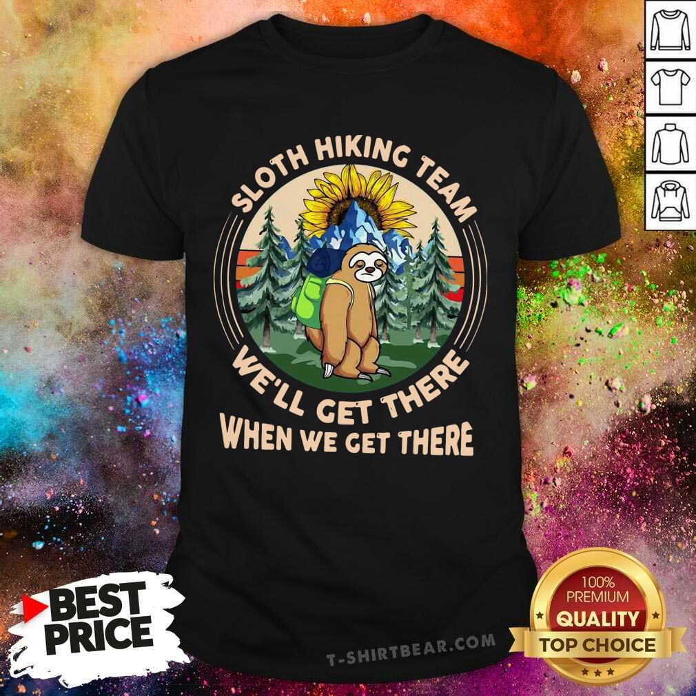 Sloth Hiking Team We Will Get There When We Get There Shirt