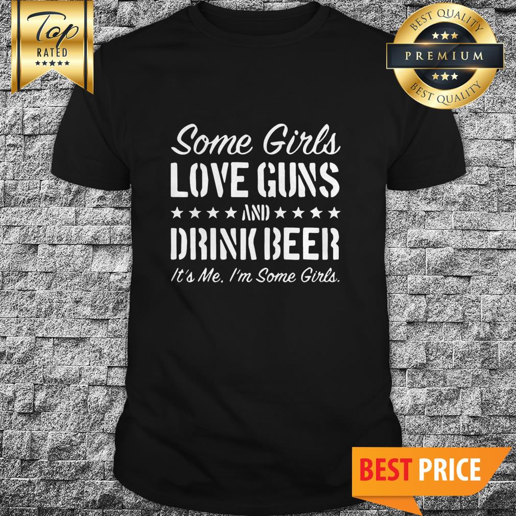 Some Girls Love Guns And Drink Beer Shirt