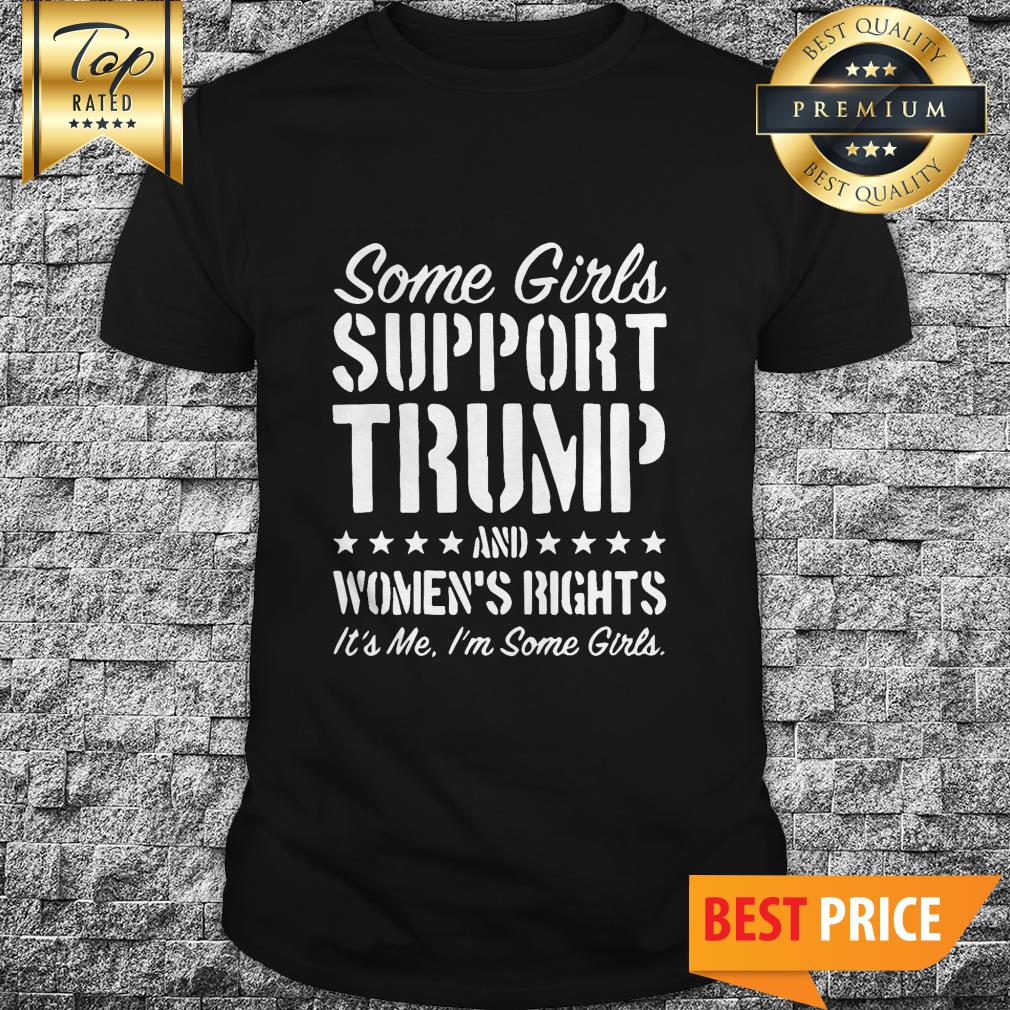 Some Girls Support Trump And Womens Rights Shirt