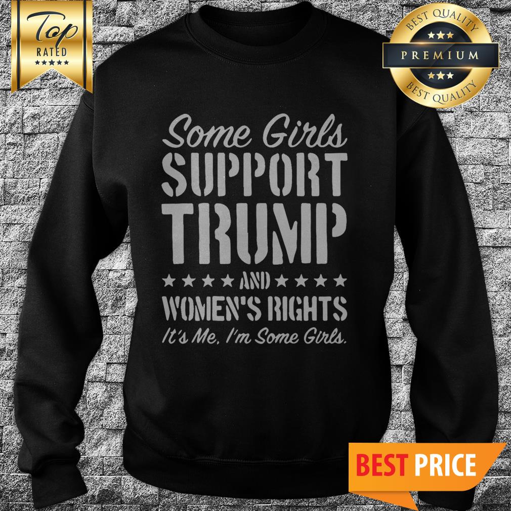 Some Girls Support Trump And Womens Rights Shirt