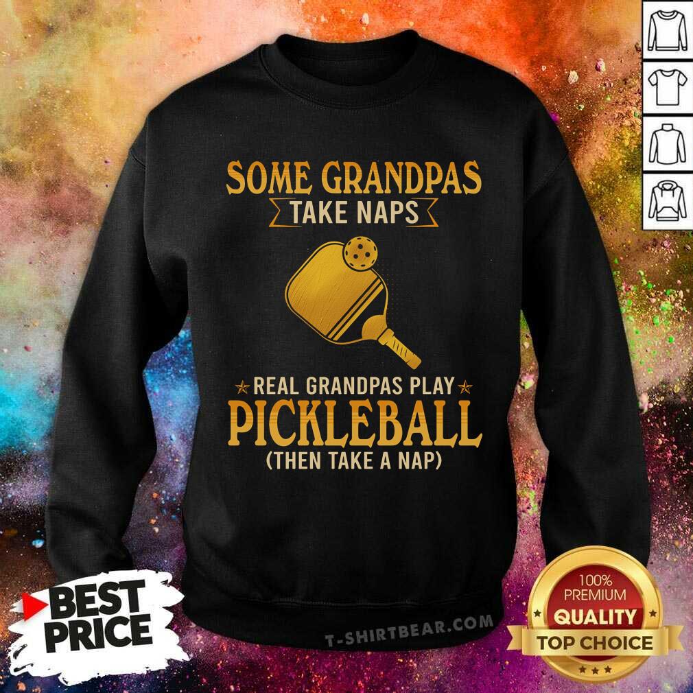 Some Grandpas Take Naps Real Grandpas Play Pickleball Shirt